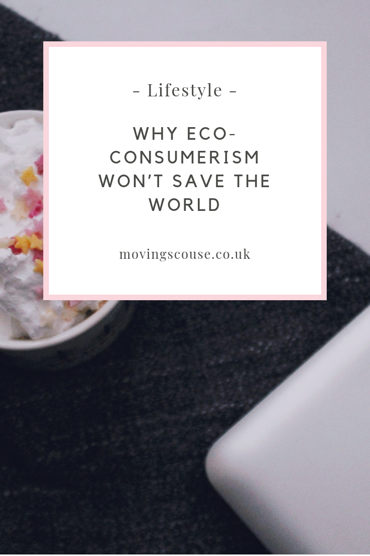 Lifestyle | Why Eco-Consumerism won't Save the World | movingscouse.co.uk